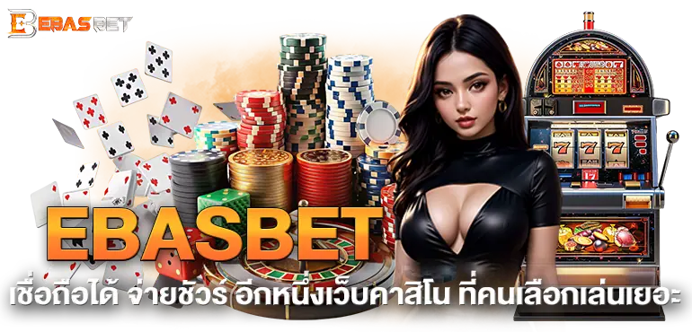 EBASBET เชื่อถือได้ จ่ายชัวร์ อีกหนึ่งเว็บคาสิโน ที่คนเลือกเล่นเยอะ